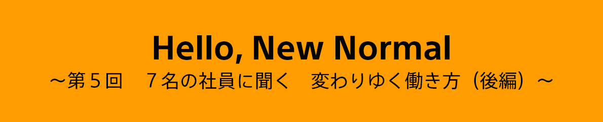 第5回　7名の社員に聞く　変わりゆく働き方（後編）