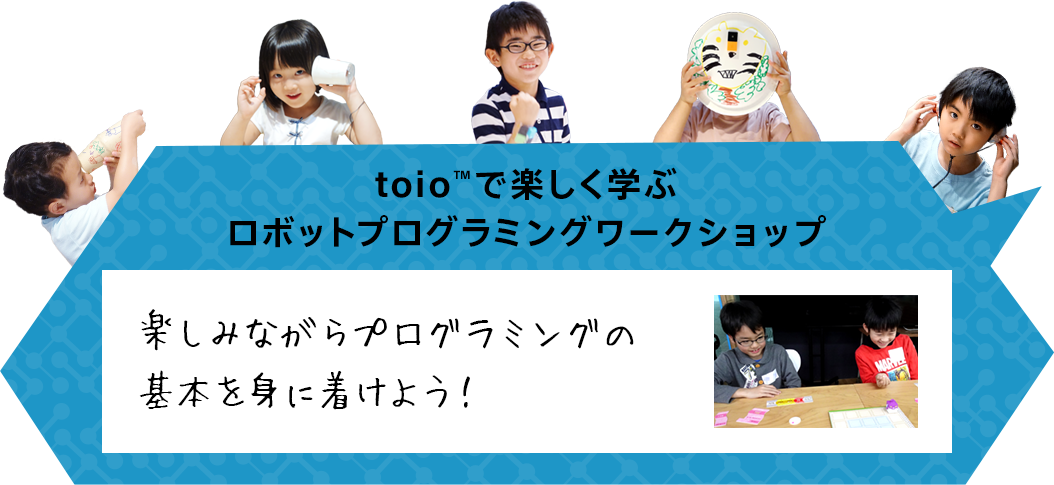 楽しみながらプログラミングの基本を身に着けよう！ toio™で楽しく学ぶロボットプログラミングワークショップ